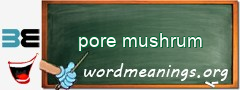 WordMeaning blackboard for pore mushrum